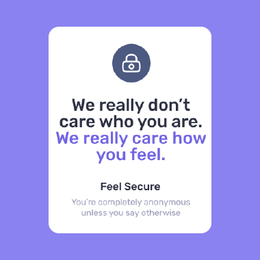 Mulit-layer privacy
Multi-layer privacy features include auto default to anonymous for all mood inputs, your permission for access to any contextual data and data encryption